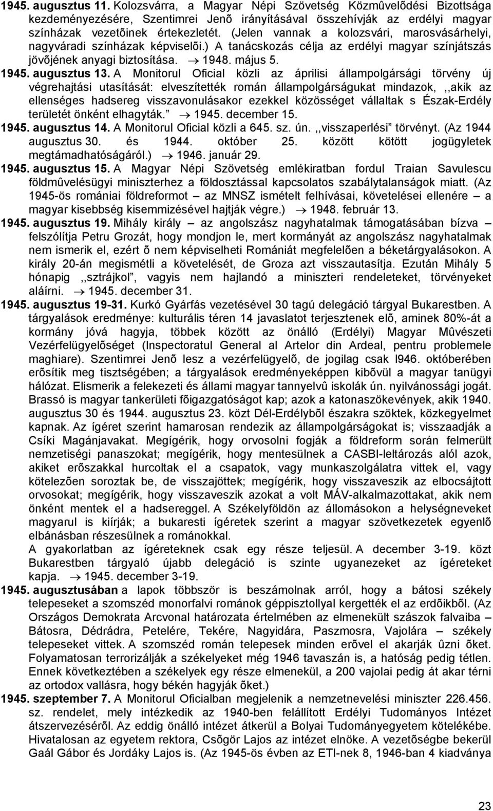 A Monitorul Oficial közli az áprilisi állampolgársági törvény új végrehajtási utasítását: elveszítették román állampolgárságukat mindazok,,,akik az ellenséges hadsereg visszavonulásakor ezekkel