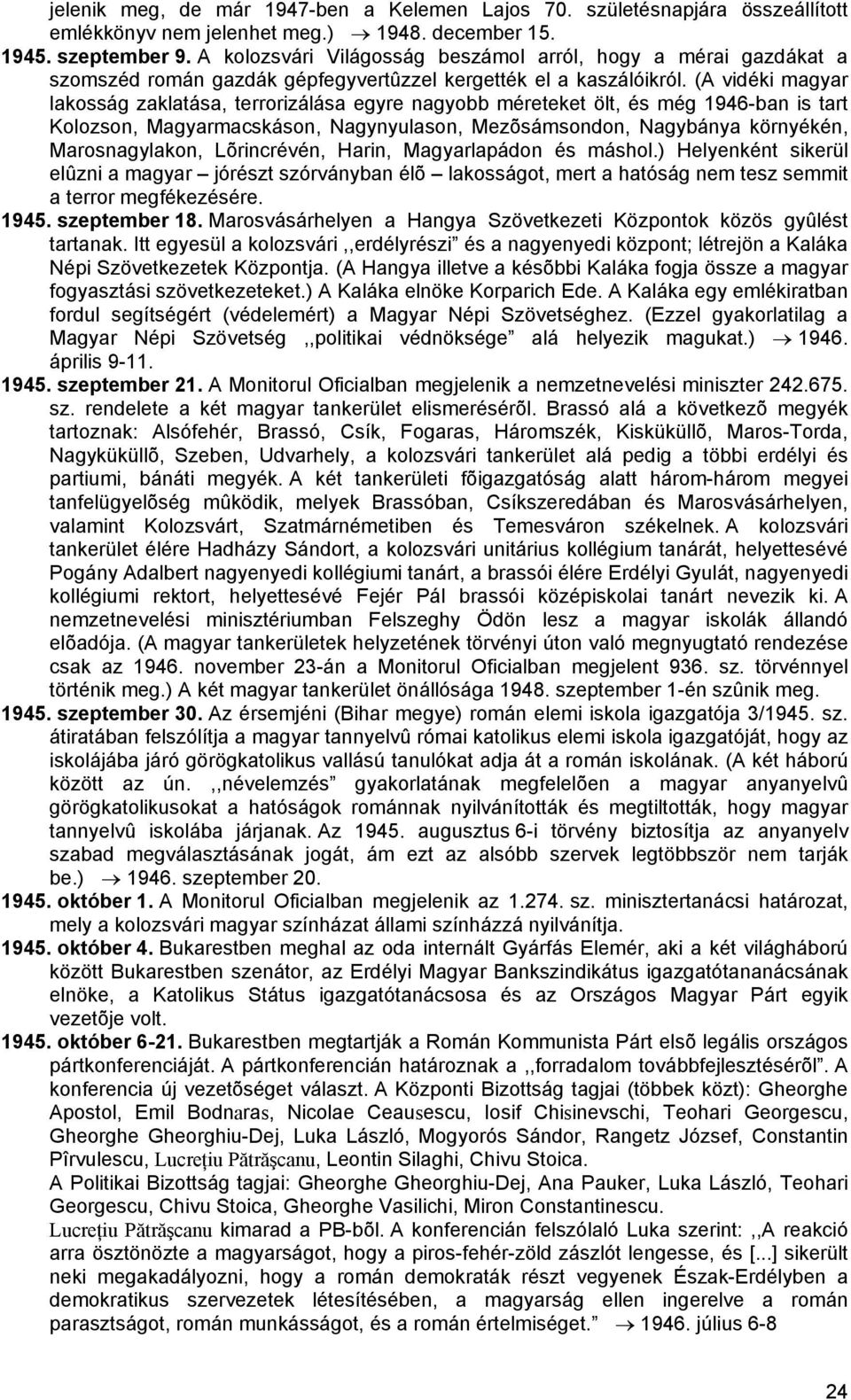 (A vidéki magyar lakosság zaklatása, terrorizálása egyre nagyobb méreteket ölt, és még 1946-ban is tart Kolozson, Magyarmacskáson, Nagynyulason, Mezõsámsondon, Nagybánya környékén, Marosnagylakon,