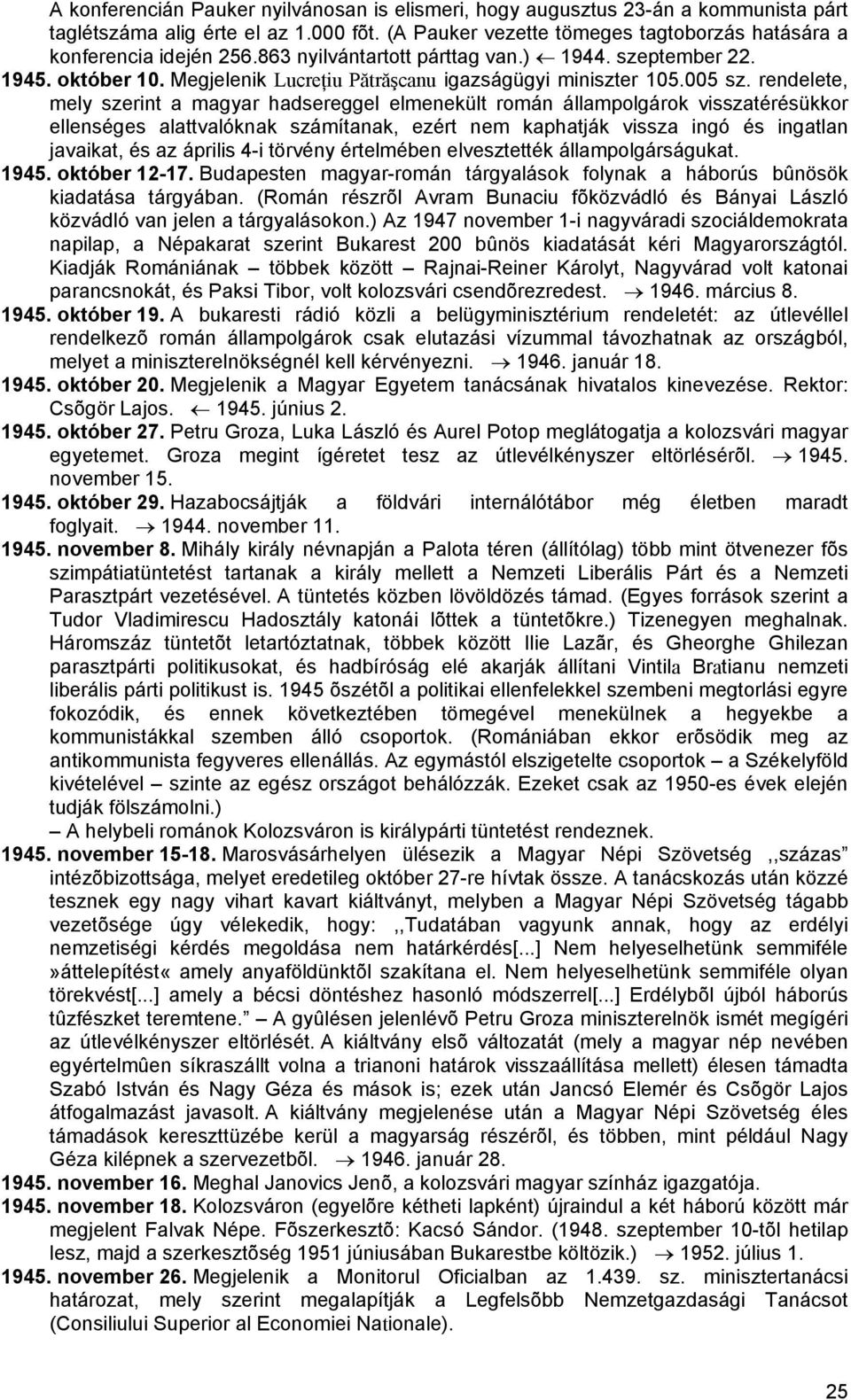 rendelete, mely szerint a magyar hadsereggel elmenekült román állampolgárok visszatérésükkor ellenséges alattvalóknak számítanak, ezért nem kaphatják vissza ingó és ingatlan javaikat, és az április