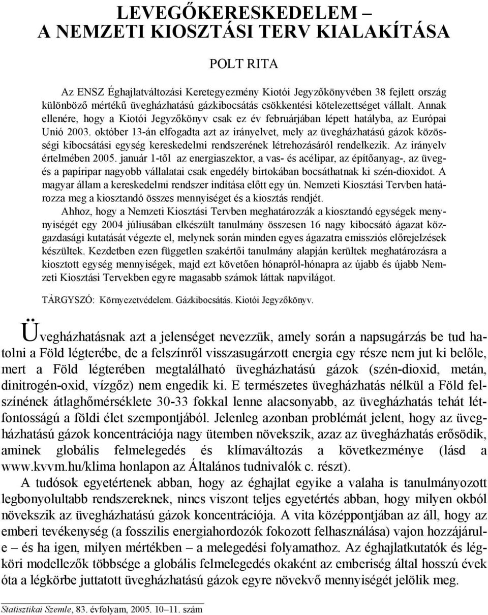 október 13-án elfogadta azt az irányelvet, mely az üvegházhatású gázok közösségi kibocsátási egység kereskedelmi rendszerének létrehozásáról rendelkezik. Az irányelv értelmében 2005.