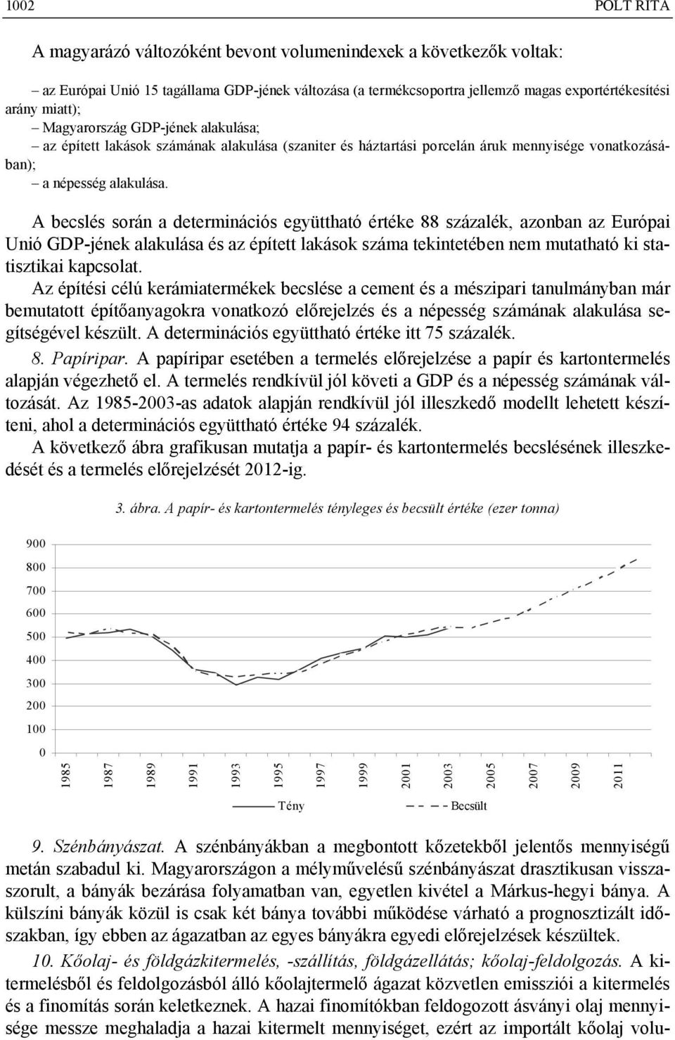 A becslés során a determinációs együttható értéke 88 százalék, azonban az Európai Unió GDP-jének alakulása és az épített lakások száma tekintetében nem mutatható ki statisztikai kapcsolat.