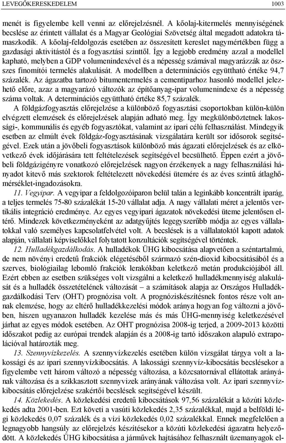 A kőolaj-feldolgozás esetében az összesített kereslet nagymértékben függ a gazdasági aktivitástól és a fogyasztási szinttől.