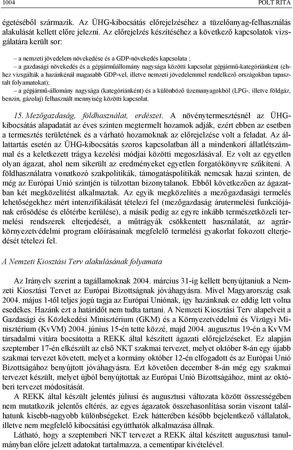 közötti kapcsolat gépjármű-kategóriánként (ehhez vizsgálták a hazánkénál magasabb GDP-vel, illetve nemzeti jövedelemmel rendelkező országokban tapasztalt folyamatokat); a gépjármű-állomány nagysága