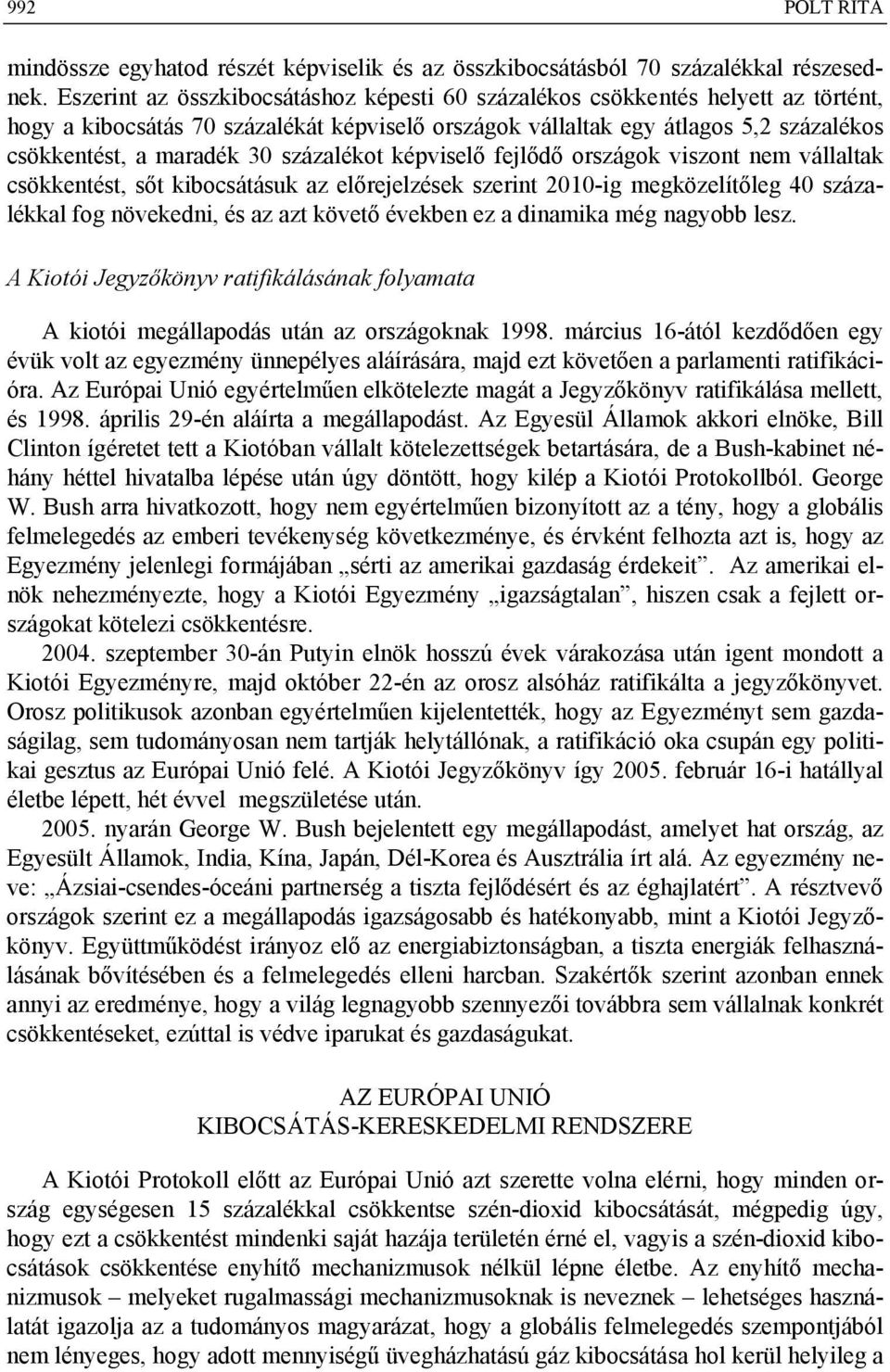 százalékot képviselő fejlődő országok viszont nem vállaltak csökkentést, sőt kibocsátásuk az előrejelzések szerint 2010-ig megközelítőleg 40 százalékkal fog növekedni, és az azt követő években ez a