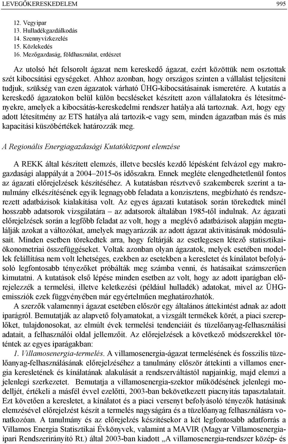 Ahhoz azonban, hogy országos szinten a vállalást teljesíteni tudjuk, szükség van ezen ágazatok várható ÜHG-kibocsátásainak ismeretére.