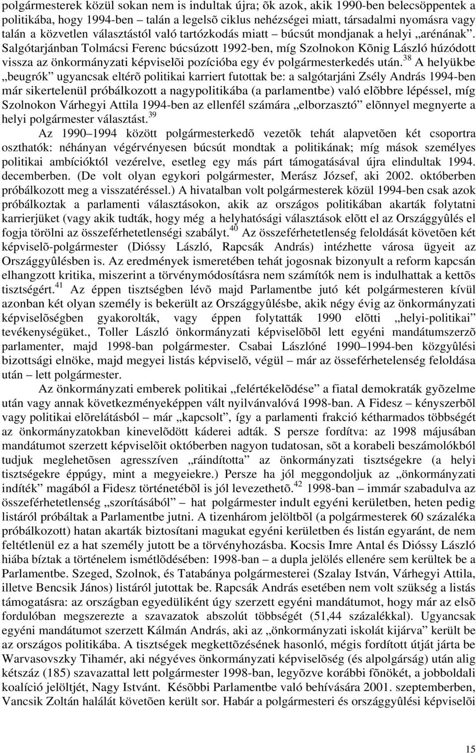 Salgótarjánban Tolmácsi Ferenc búcsúzott 1992-ben, míg Szolnokon Kõnig László húzódott vissza az önkormányzati képviselõi pozícióba egy év polgármesterkedés után.