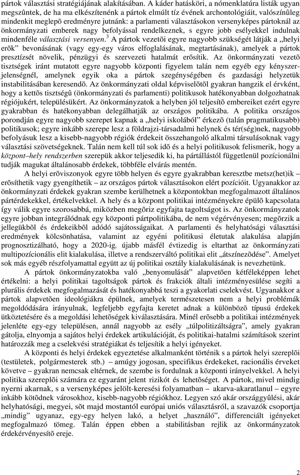 választásokon versenyképes pártoknál az önkormányzati emberek nagy befolyással rendelkeznek, s egyre jobb esélyekkel indulnak mindenféle választási versenyen.