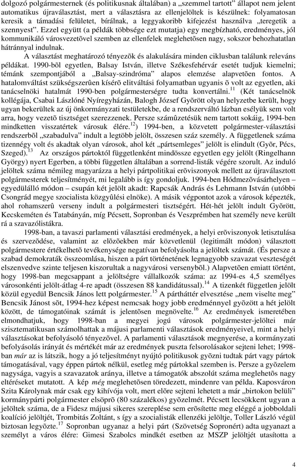 Ezzel együtt (a példák többsége ezt mutatja) egy megbízható, eredményes, jól kommunikáló városvezetõvel szemben az ellenfelek meglehetõsen nagy, sokszor behozhatatlan hátránnyal indulnak.