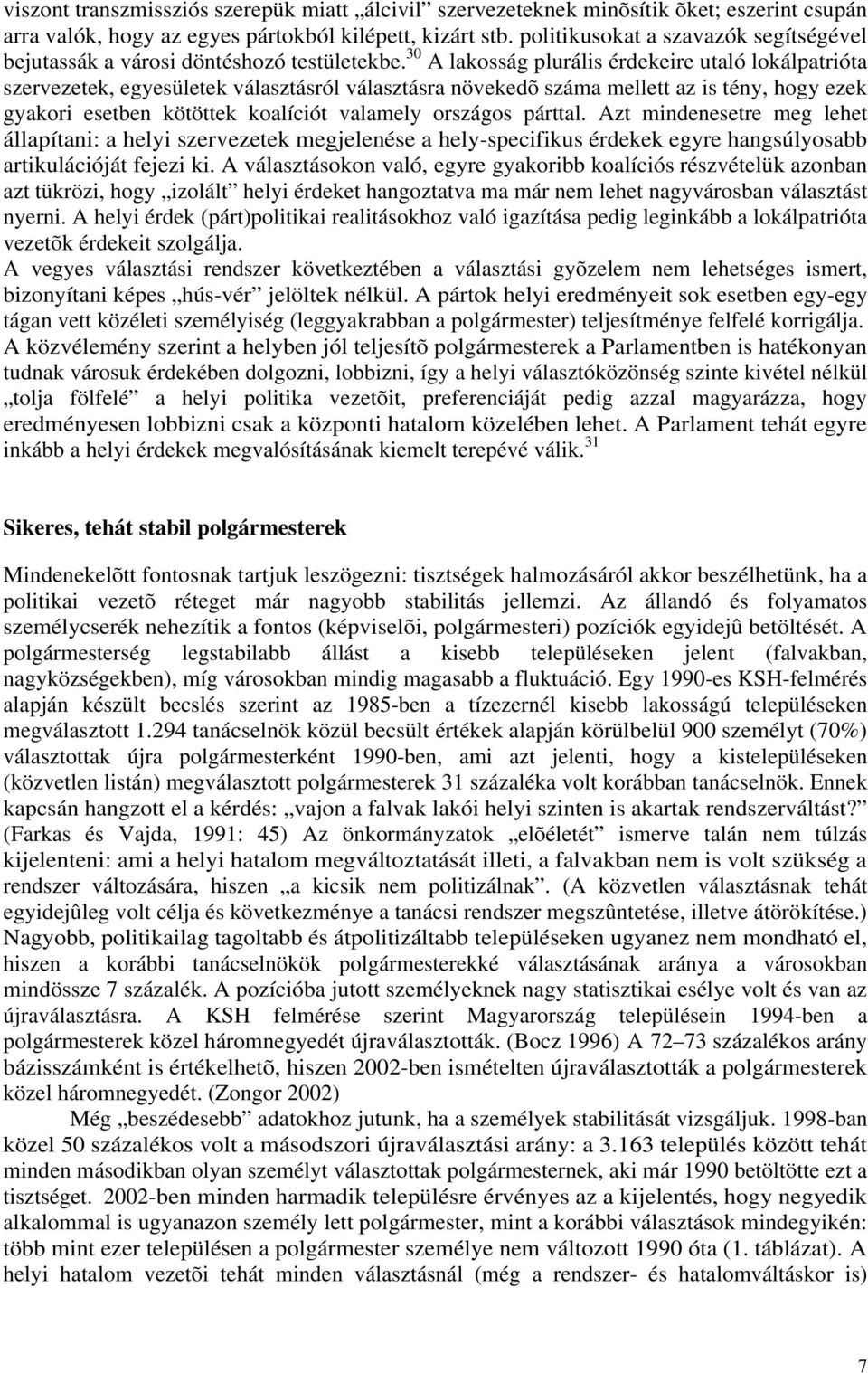 30 A lakosság plurális érdekeire utaló lokálpatrióta szervezetek, egyesületek választásról választásra növekedõ száma mellett az is tény, hogy ezek gyakori esetben kötöttek koalíciót valamely