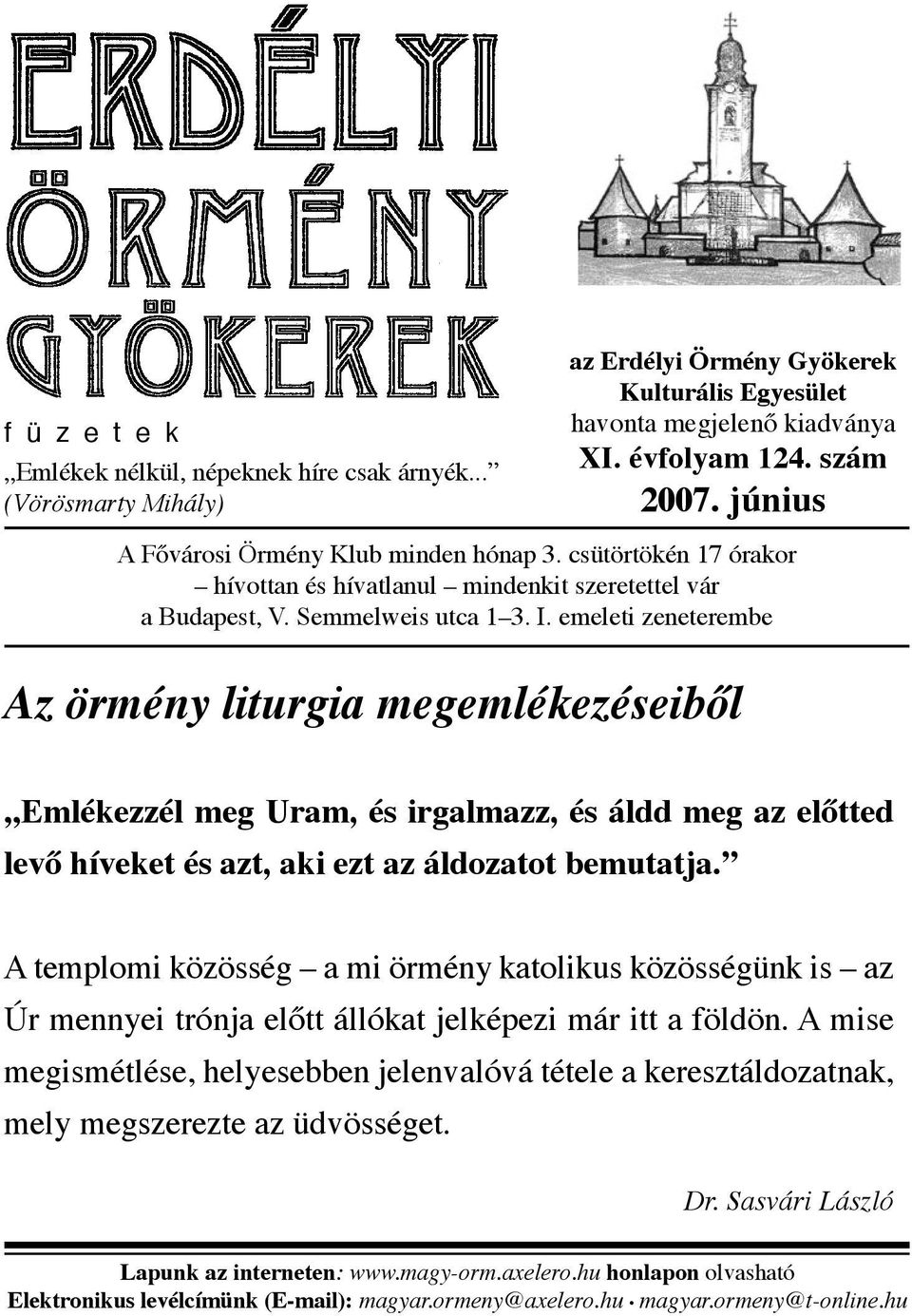 emeleti zeneterembe Az örmény liturgia megemlékezéseiből Emlékezzél meg Uram, és irgalmazz, és áldd meg az előtted levő híveket és azt, aki ezt az áldozatot bemutatja.