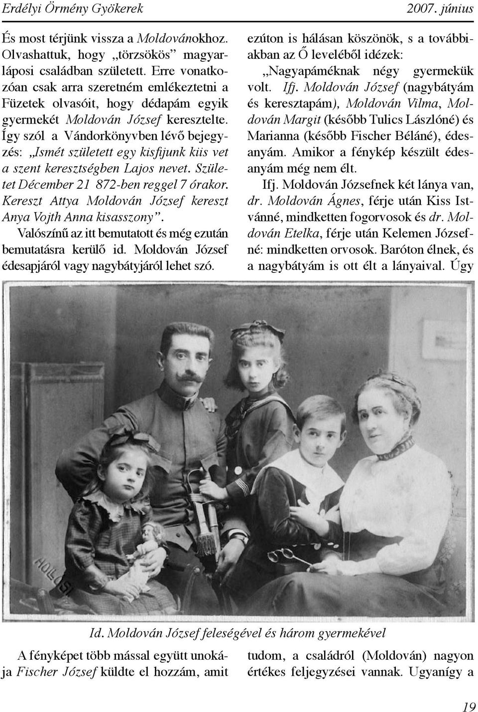 Így szól a Vándorkönyvben lévő bejegyzés: Ismét született egy kisfijunk kiis vet a szent keresztségben Lajos nevet. Születet Décember 21 872-ben reggel 7 órakor.