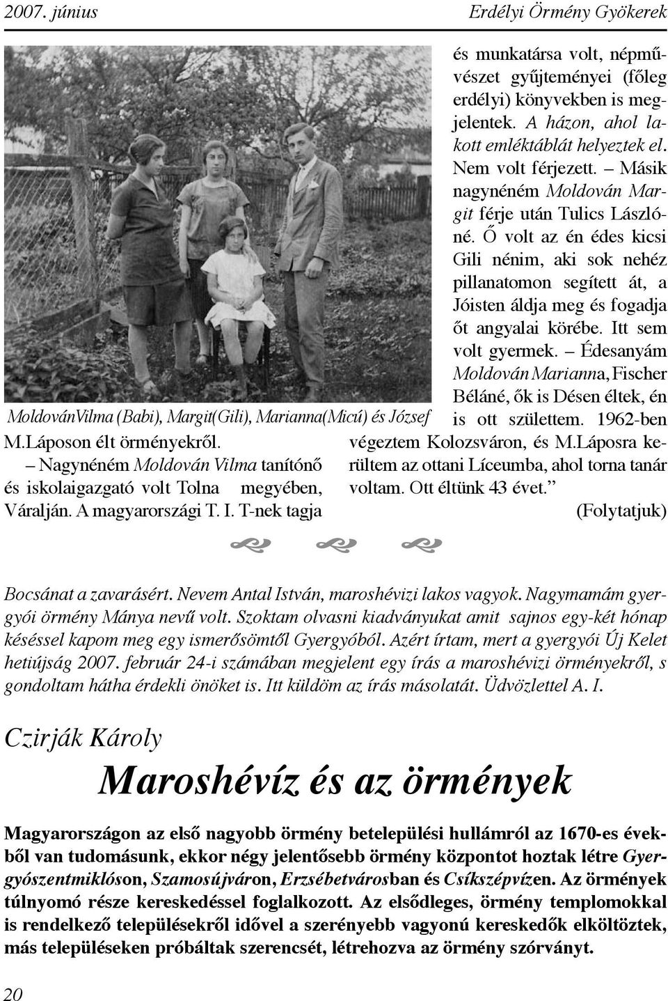 Itt sem volt gyermek. Édesanyám Moldován Marianna, Fischer Béláné, ők is Désen éltek, én MoldovánVilma (Babi), Margit(Gili), Marianna(Micú) és József is ott születtem. 1962-ben M.