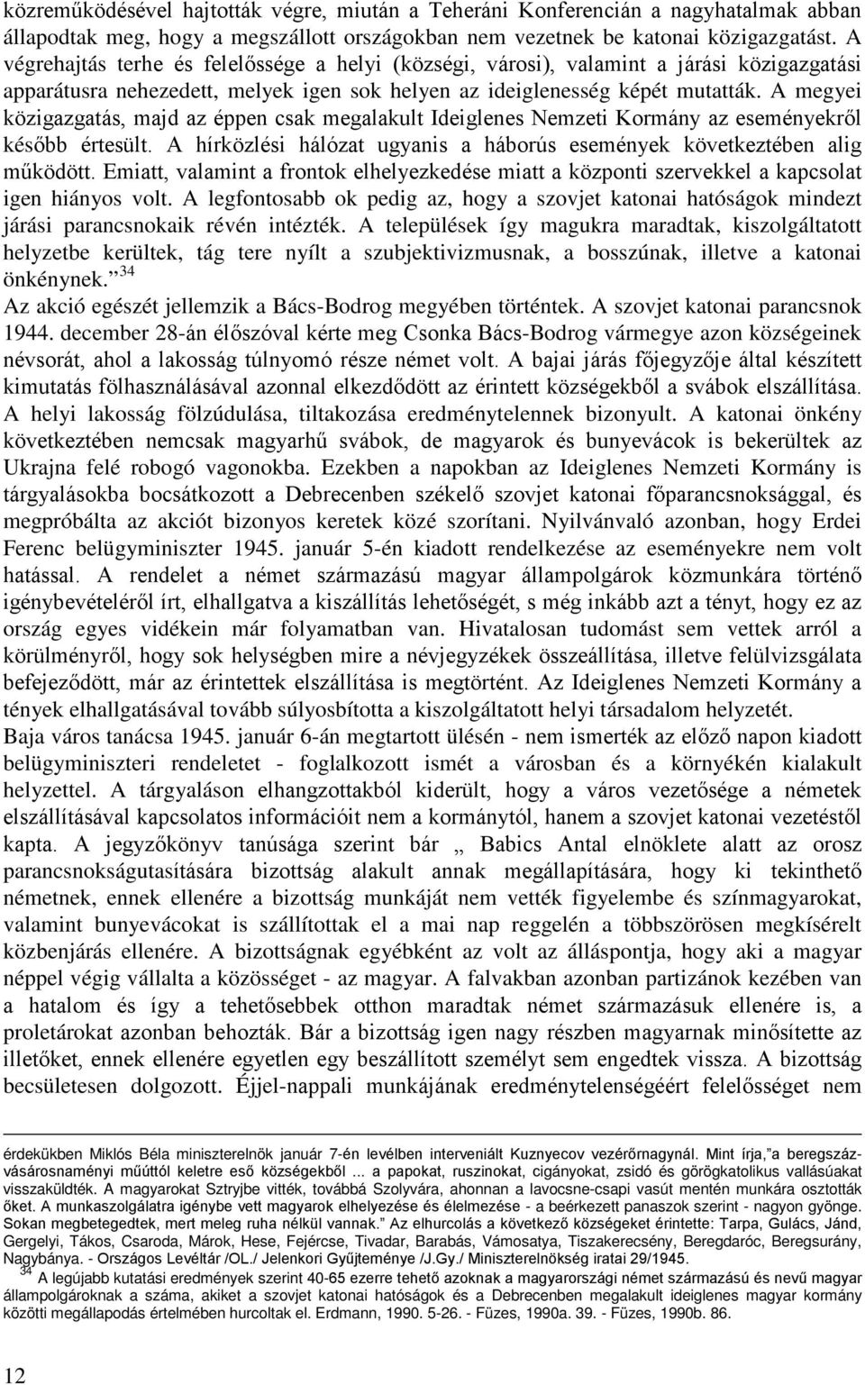 A megyei közigazgatás, majd az éppen csak megalakult Ideiglenes Nemzeti Kormány az eseményekről később értesült. A hírközlési hálózat ugyanis a háborús események következtében alig működött.