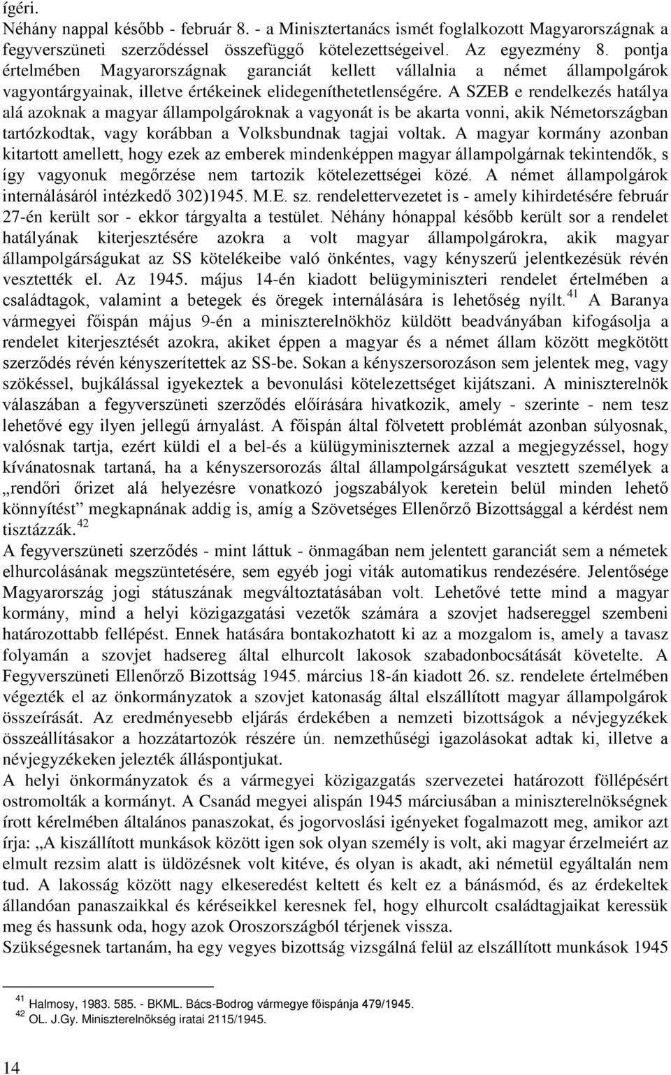 A SZEB e rendelkezés hatálya alá azoknak a magyar állampolgároknak a vagyonát is be akarta vonni, akik Németországban tartózkodtak, vagy korábban a Volksbundnak tagjai voltak.