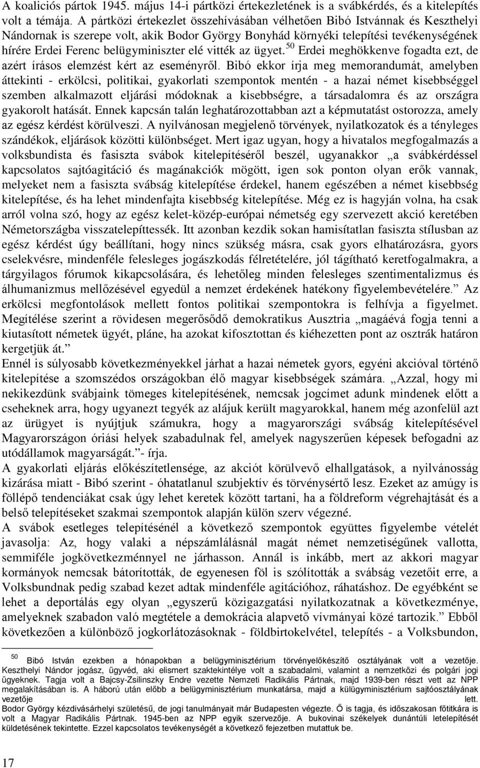 belügyminiszter elé vitték az ügyet. 50 Erdei meghökkenve fogadta ezt, de azért írásos elemzést kért az eseményről.