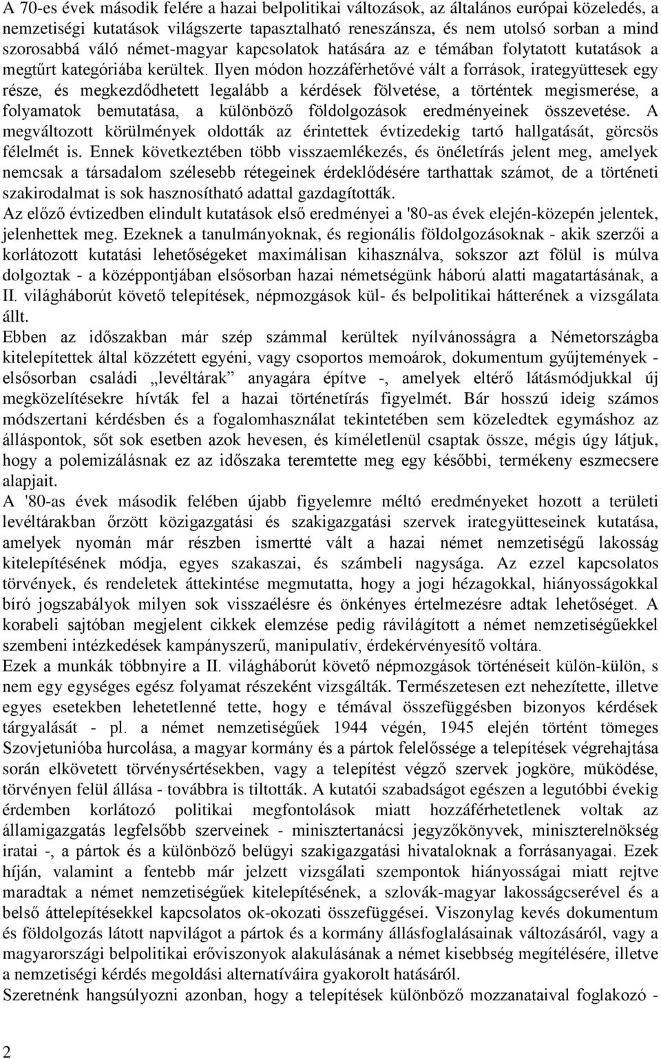 Ilyen módon hozzáférhetővé vált a források, irategyüttesek egy része, és megkezdődhetett legalább a kérdések fölvetése, a történtek megismerése, a folyamatok bemutatása, a különböző földolgozások