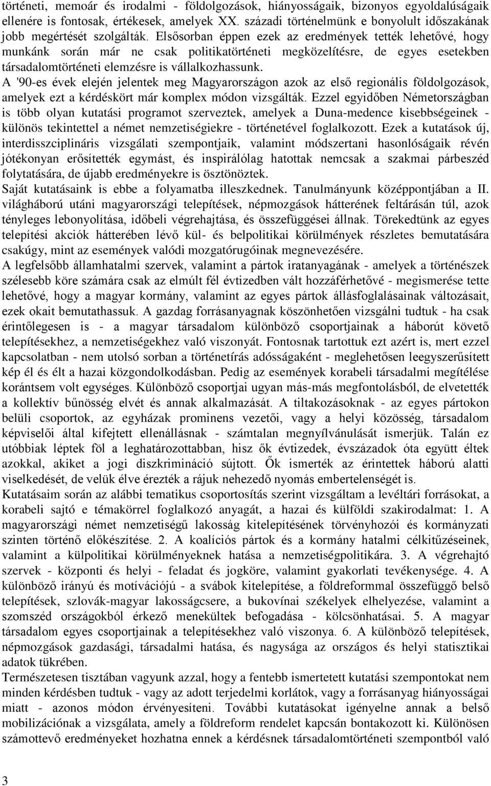 Elsősorban éppen ezek az eredmények tették lehetővé, hogy munkánk során már ne csak politikatörténeti megközelítésre, de egyes esetekben társadalomtörténeti elemzésre is vállalkozhassunk.