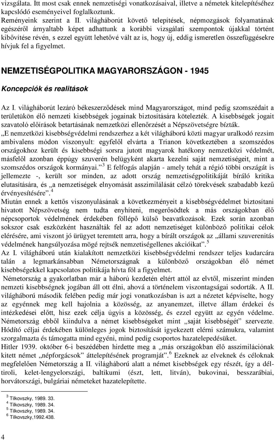 hogy új, eddig ismeretlen összefüggésekre hívjuk fel a figyelmet. NEMZETISÉGPOLITIKA MAGYARORSZÁGON - 1945 Koncepciók és realitások Az I.