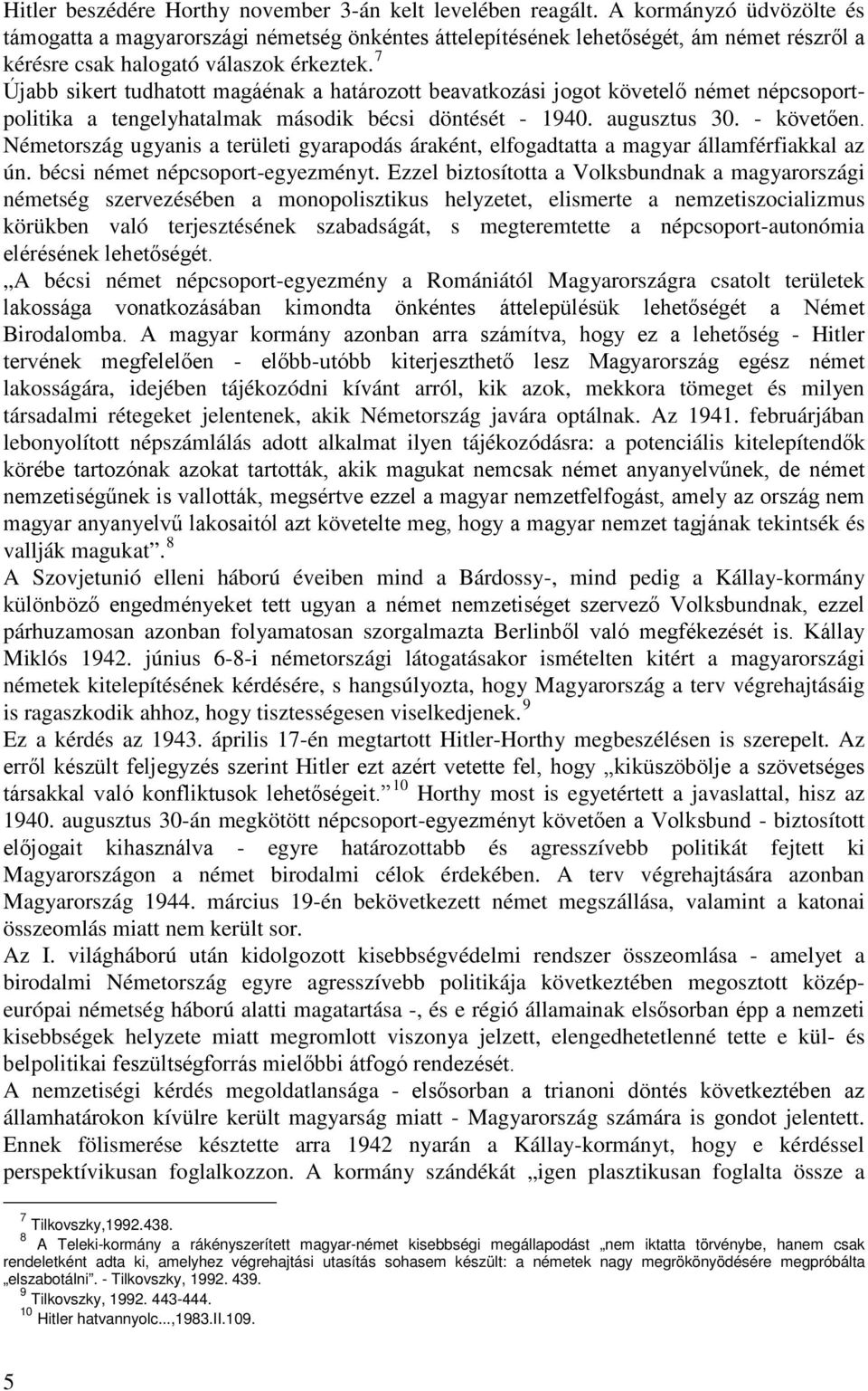 7 Újabb sikert tudhatott magáénak a határozott beavatkozási jogot követelő német népcsoportpolitika a tengelyhatalmak második bécsi döntését - 1940. augusztus 30. - követően.