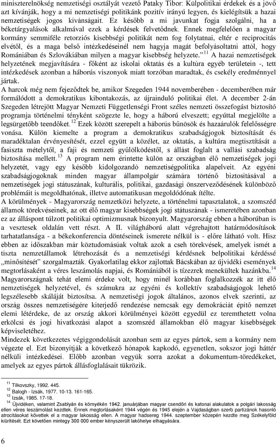 Ennek megfelelően a magyar kormány semmiféle retorziós kisebbségi politikát nem fog folytatnai, eltér e reciprocitás elvétől, és a maga belső intézkedéseinél nem hagyja magát befolyásoltatni attól,