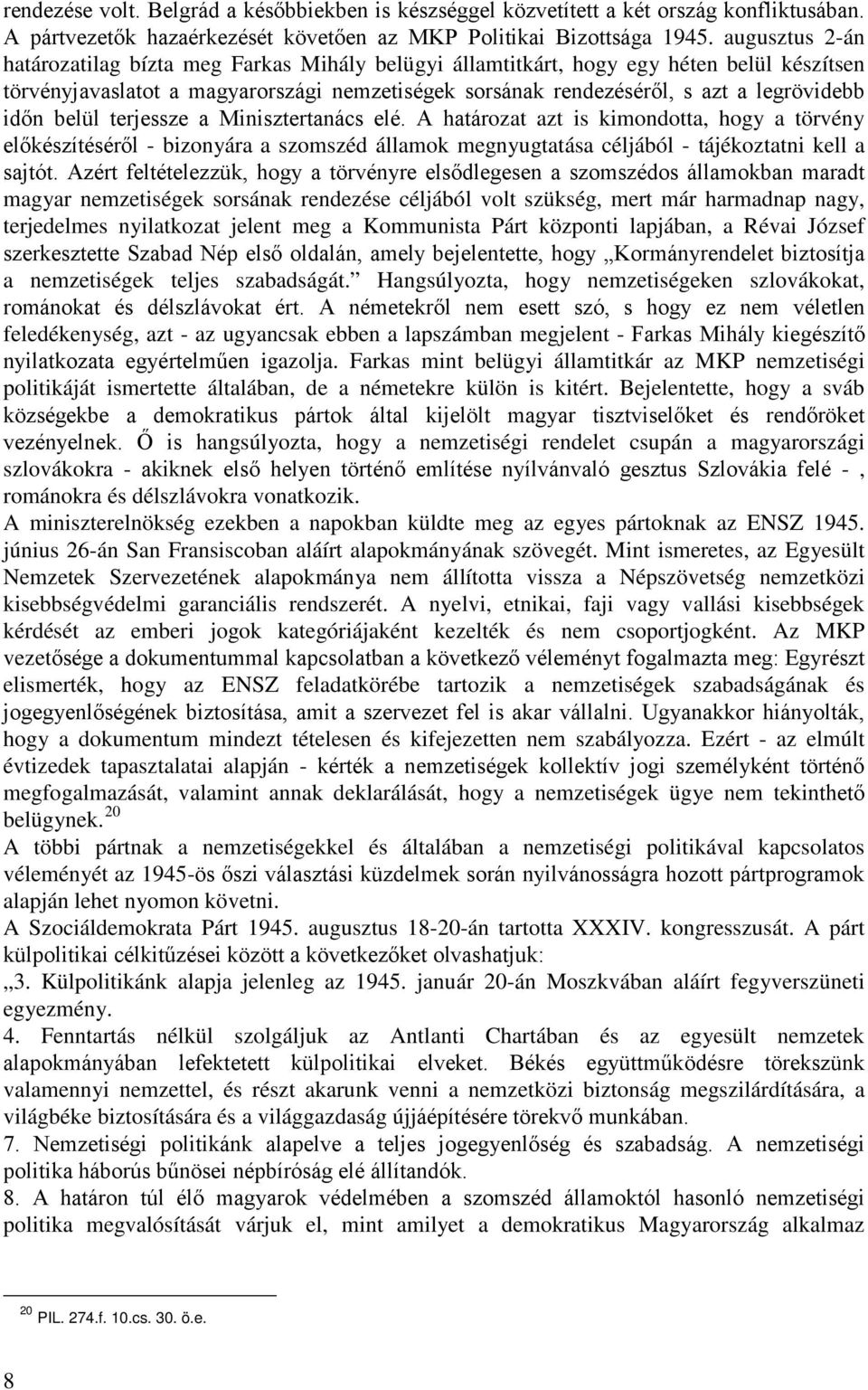 időn belül terjessze a Minisztertanács elé. A határozat azt is kimondotta, hogy a törvény előkészítéséről - bizonyára a szomszéd államok megnyugtatása céljából - tájékoztatni kell a sajtót.