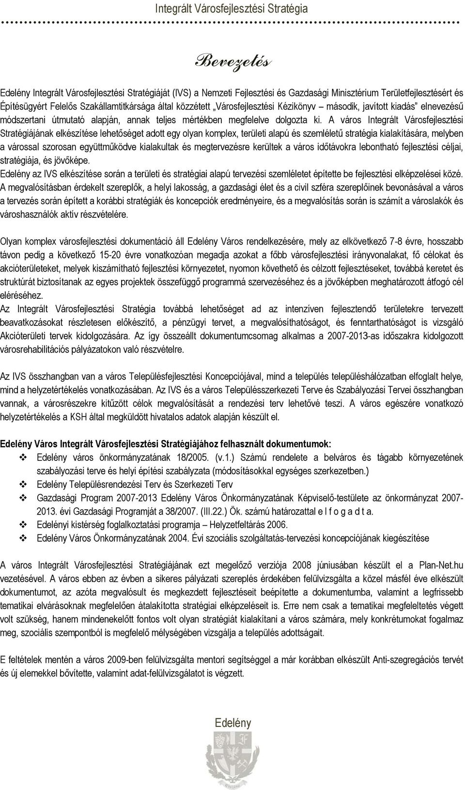 A város Integrált Városfejlesztési Stratégiájának elkészítése lehetőséget adott egy olyan komplex, területi alapú és szemléletű stratégia kialakítására, melyben a várossal szorosan együttműködve