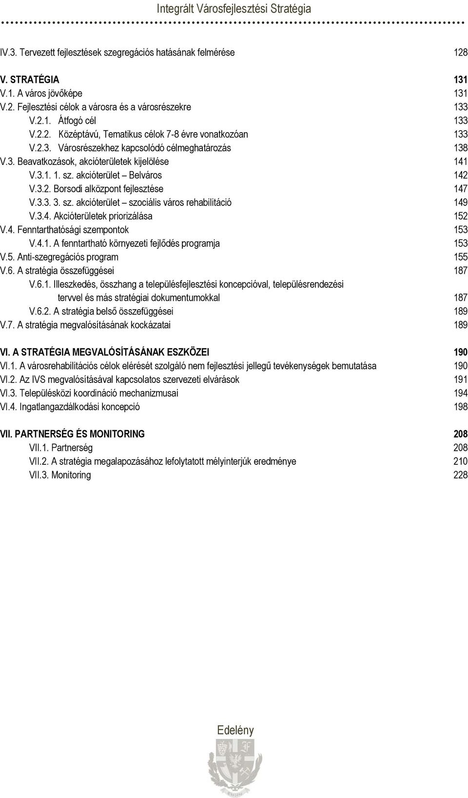 3.4. Akcióterületek priorizálása V.4. Fenntarthatósági szempontok V.4.1. A fenntartható környezeti fejlődés programja V.5. Anti-szegregációs program V.6. A stratégia összefüggései V.6.1. Illeszkedés, összhang a településfejlesztési koncepcióval, településrendezési tervvel és más stratégiai dokumentumokkal V.