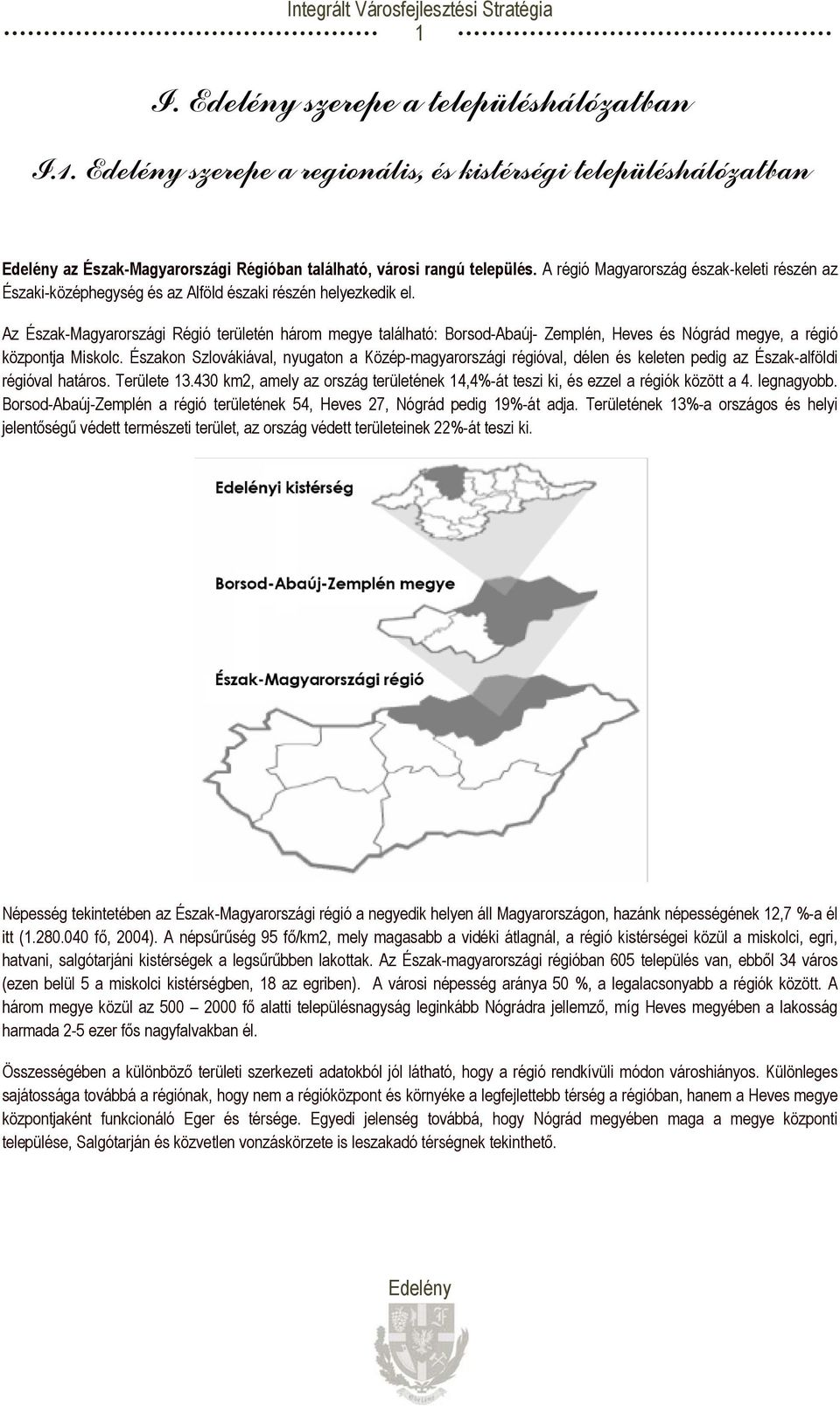 Területe 13.430 km2, amely az ország területének 14,4%-át teszi ki, és ezzel a régiók között a 4. legnagyobb. Borsod-Abaúj-Zemplén a régió területének 54, Heves 27, Nógrád pedig 19%-át adja.