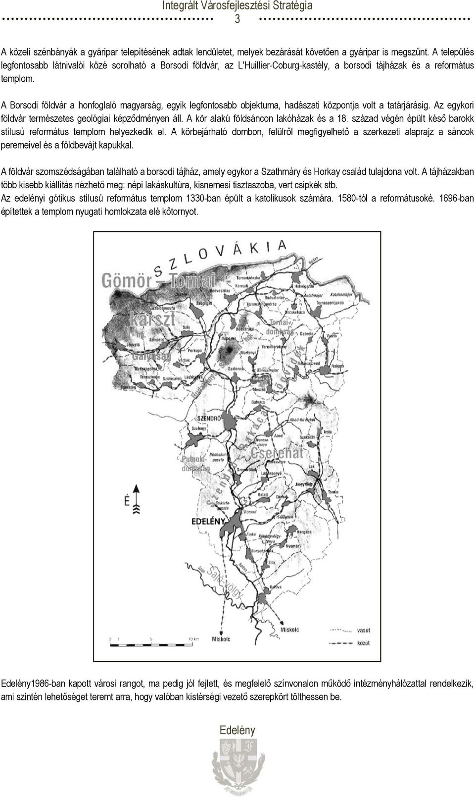 A Borsodi földvár a honfoglaló magyarság, egyik legfontosabb objektuma, hadászati központja volt a tatárjárásig. Az egykori földvár ermészetes geológiai képződményen áll.