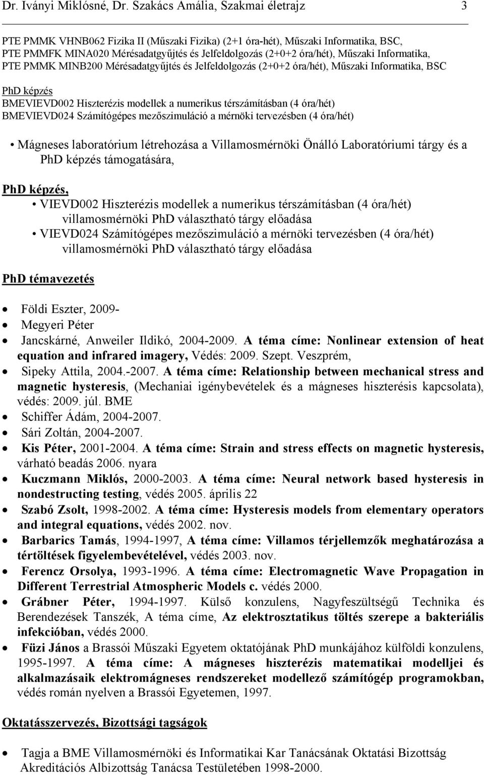 Informatika, PTE PMMK MINB200 Mérésadatgyűjtés és Jelfeldolgozás (2+0+2 óra/hét), Műszaki Informatika, BSC PhD képzés BMEVIEVD002 Hiszterézis modellek a numerikus térszámításban (4 óra/hét)