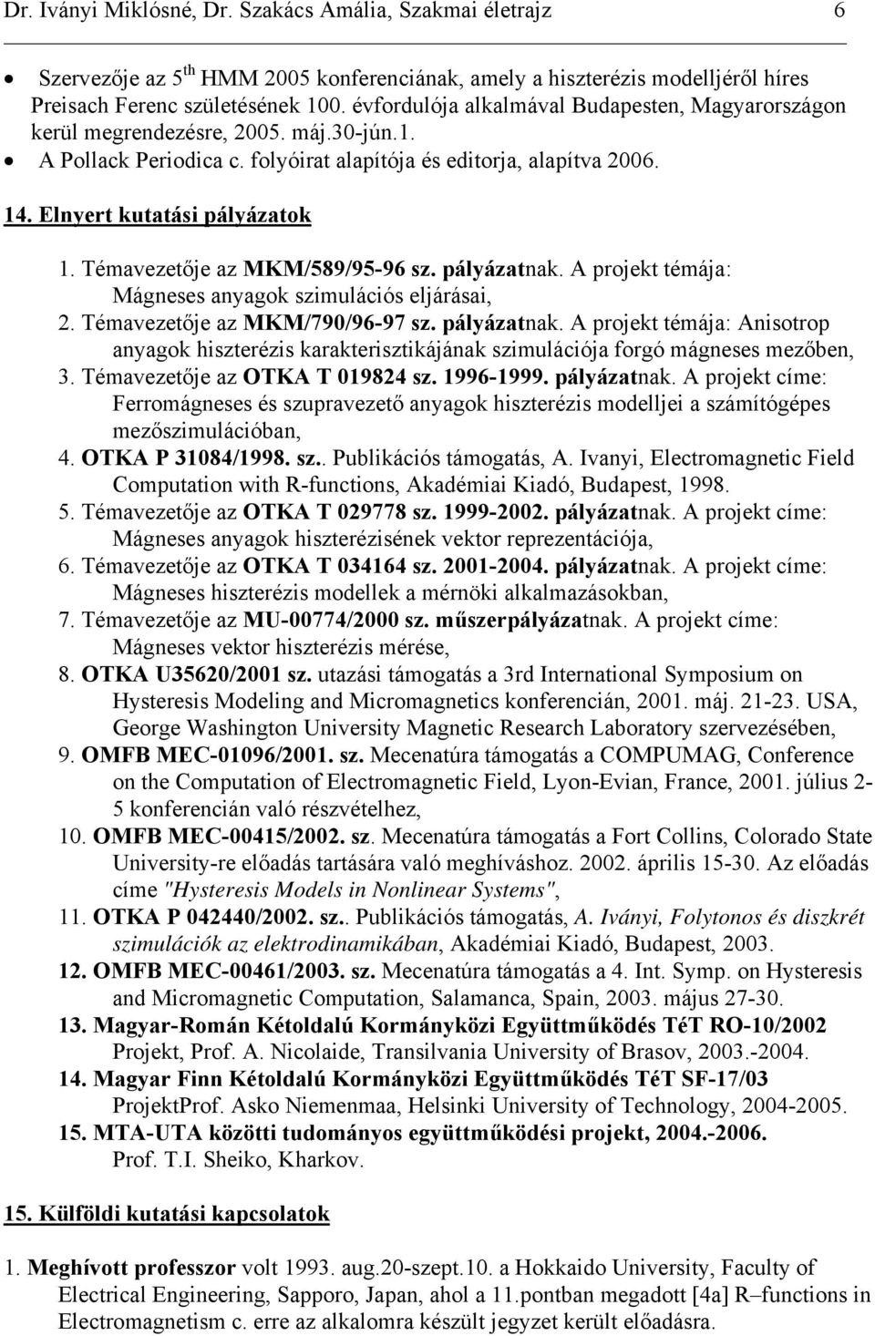 Témavezetője az MKM/589/95-96 sz. pályázatnak. A projekt témája: Mágneses anyagok szimulációs eljárásai, 2. Témavezetője az MKM/790/96-97 sz. pályázatnak. A projekt témája: Anisotrop anyagok hiszterézis karakterisztikájának szimulációja forgó mágneses mezőben, 3.