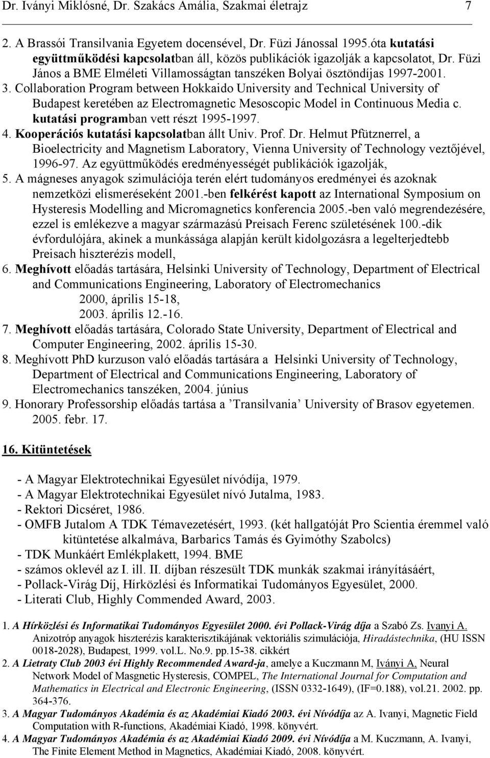 Collaboration Program between Hokkaido University and Technical University of Budapest keretében az Electromagnetic Mesoscopic Model in Continuous Media c. kutatási programban vett részt 1995-1997. 4.