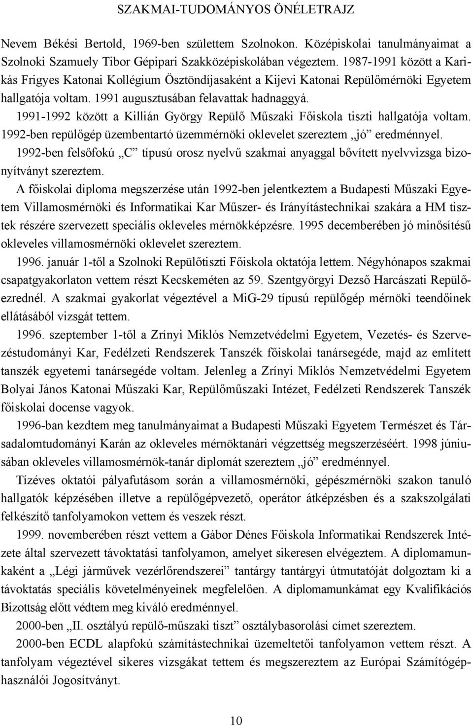 1991-1992 között a Killián György Repülő Műszaki Főiskola tiszti hallgatója voltam. 1992-ben repülőgép üzembentartó üzemmérnöki oklevelet szereztem jó eredménnyel.