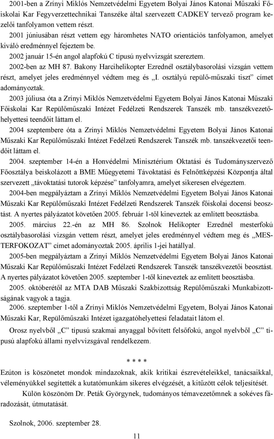 Bakony Harcihelikopter Ezrednél osztálybasorolási vizsgán vettem részt, amelyet jeles eredménnyel védtem meg és I. osztályú repülő-műszaki tiszt címet adományoztak.