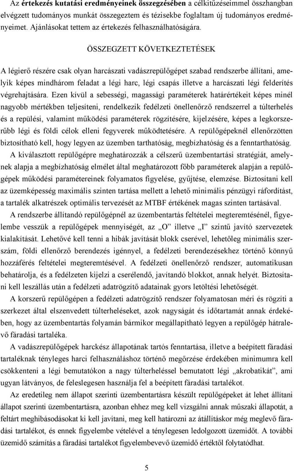 ÖSSZEGZETT KÖVETKEZTETÉSEK A légierő részére csak olyan harcászati vadászrepülőgépet szabad rendszerbe állítani, amelyik képes mindhárom feladat a légi harc, légi csapás illetve a harcászati légi