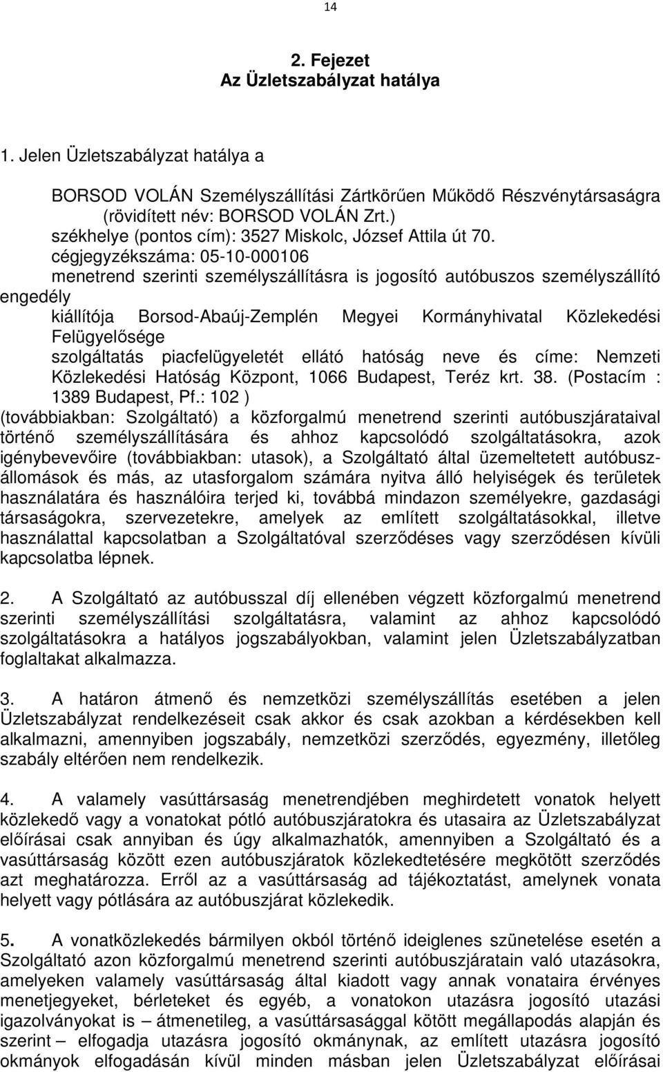 cégjegyzékszáma: 05-10-000106 menetrend szerinti személyszállításra is jogosító autóbuszos személyszállító engedély kiállítója Borsod-Abaúj-Zemplén Megyei Kormányhivatal Közlekedési Felügyelısége