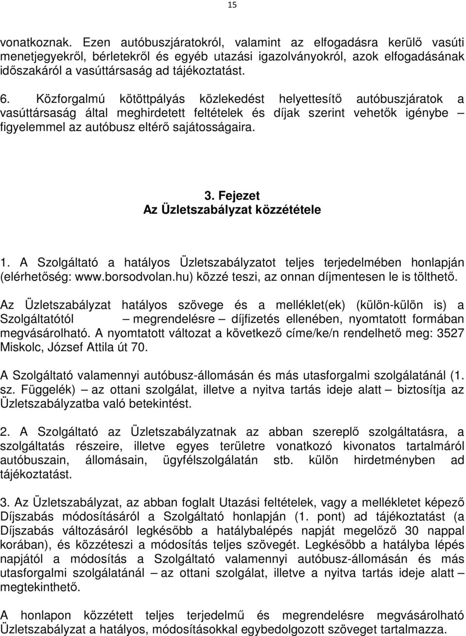 Közforgalmú kötöttpályás közlekedést helyettesítı autóbuszjáratok a vasúttársaság által meghirdetett feltételek és díjak szerint vehetık igénybe figyelemmel az autóbusz eltérı sajátosságaira. 3.