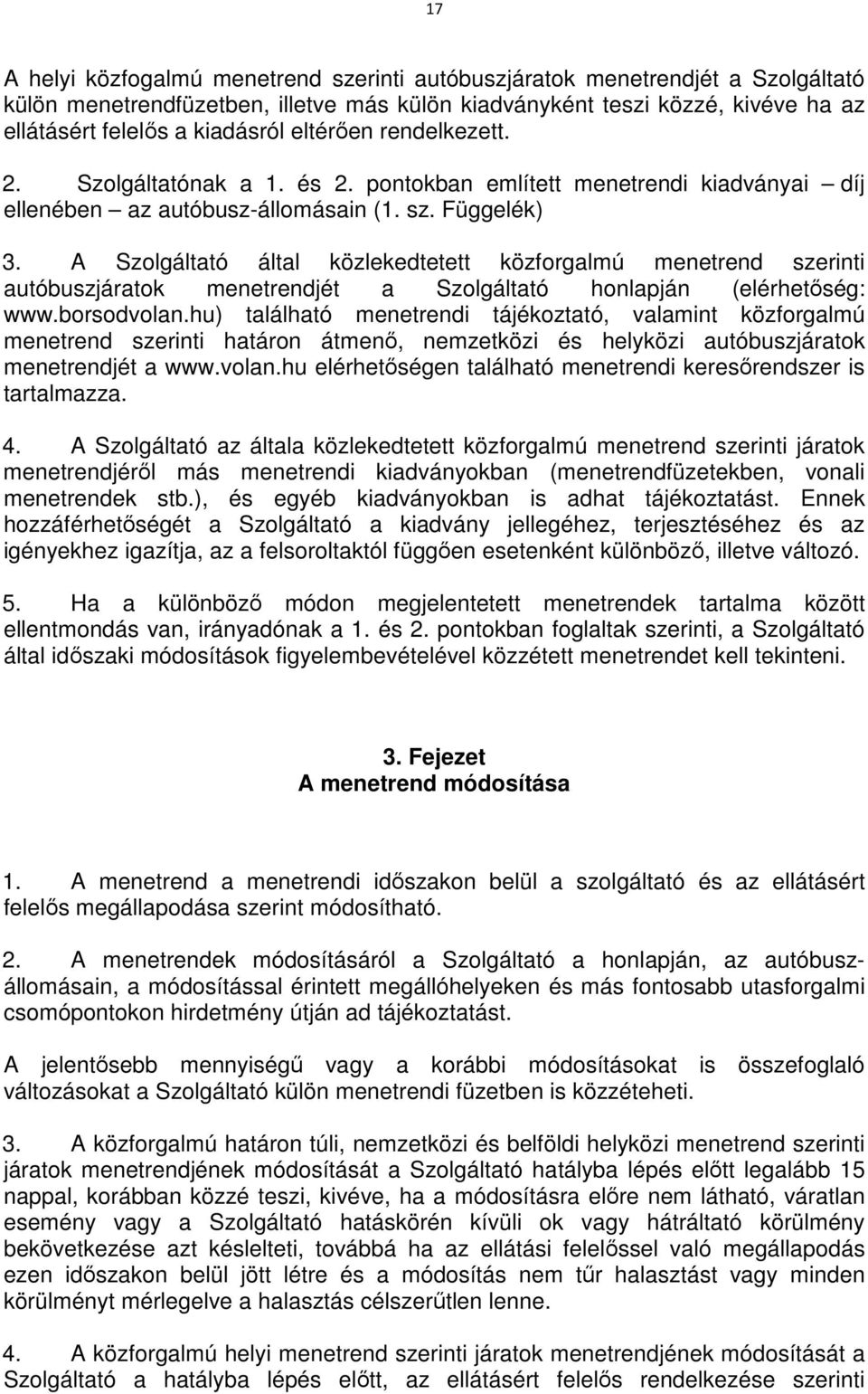 A Szolgáltató által közlekedtetett közforgalmú menetrend szerinti autóbuszjáratok menetrendjét a Szolgáltató honlapján (elérhetıség: www.borsodvolan.