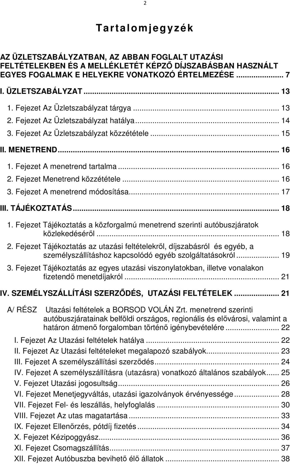 Fejezet Menetrend közzététele... 16 3. Fejezet A menetrend módosítása... 17 III. TÁJÉKOZTATÁS... 18 1. Fejezet Tájékoztatás a közforgalmú menetrend szerinti autóbuszjáratok közlekedésérıl... 18 2.