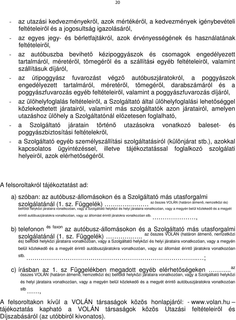 fuvarozást végzı autóbuszjáratokról, a poggyászok engedélyezett tartalmáról, méretérıl, tömegérıl, darabszámáról és a poggyászfuvarozás egyéb feltételeirıl, valamint a poggyászfuvarozás díjáról, - az