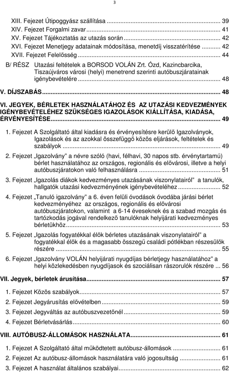 DÍJSZABÁS... 48 VI. JEGYEK, BÉRLETEK HASZNÁLATÁHOZ ÉS AZ UTAZÁSI KEDVEZMÉNYEK IGÉNYBEVÉTELÉHEZ SZÜKSÉGES IGAZOLÁSOK KIÁLLÍTÁSA, KIADÁSA, ÉRVÉNYESÍTÉSE... 49 1.