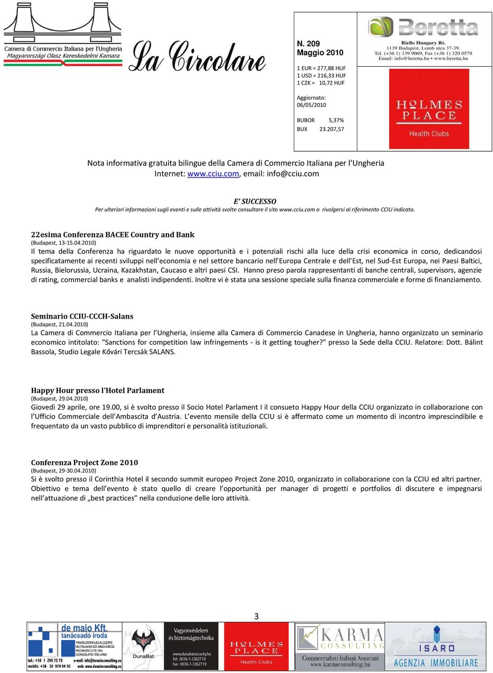 2010) Il tema della Conferenza ha riguardato le nuove opportunità e i potenziali rischi alla luce della crisi economica in corso, dedicandosi specificatamente ai recenti sviluppi nell economia e nel