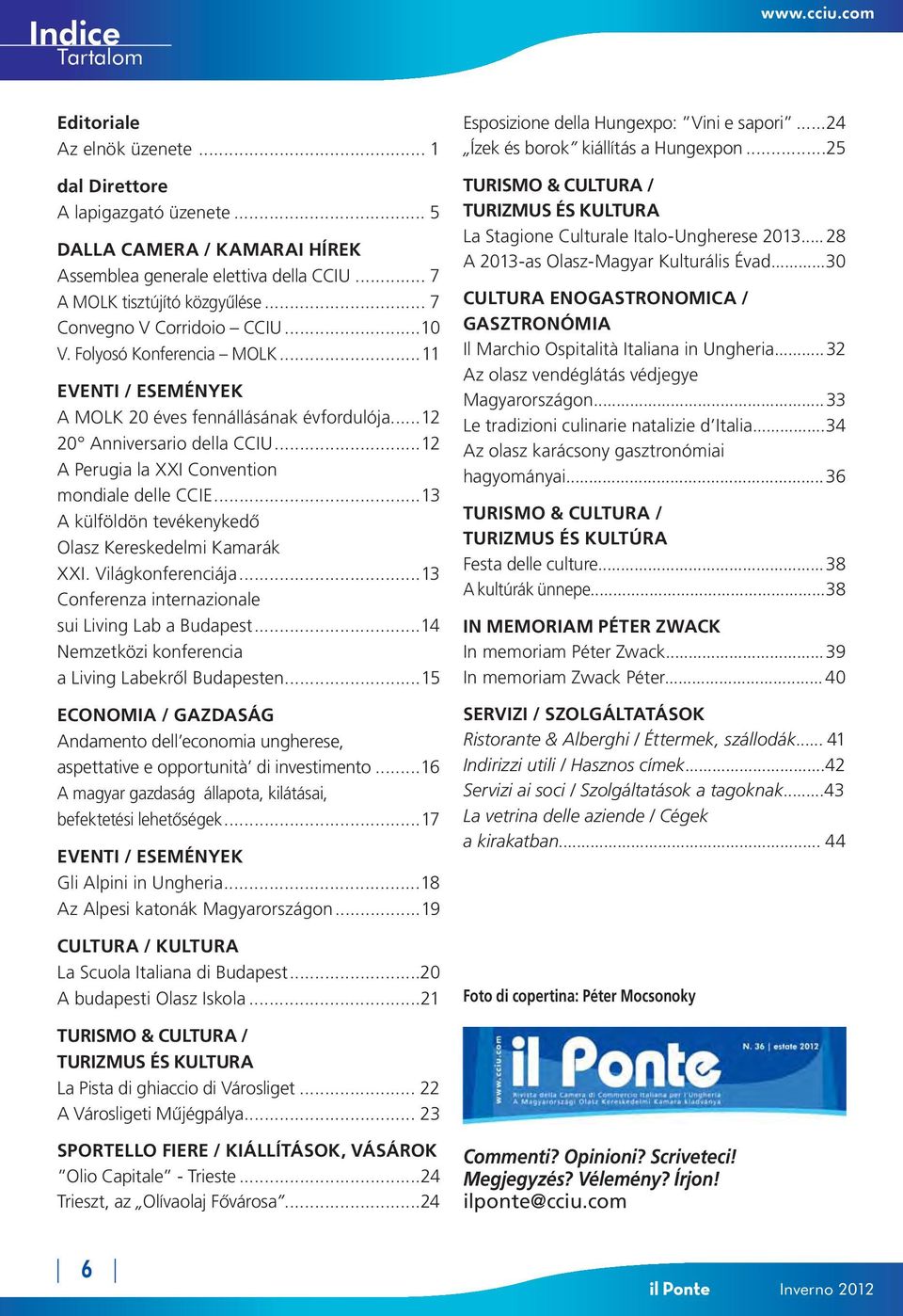 ..12 A Perugia la XXI Convention mondiale delle CCIE...13 A külföldön tevékenykedô Olasz Kereskedelmi Kamarák XXI. Világkonferenciája...13 Conferenza internazionale sui Living Lab a Budapest.