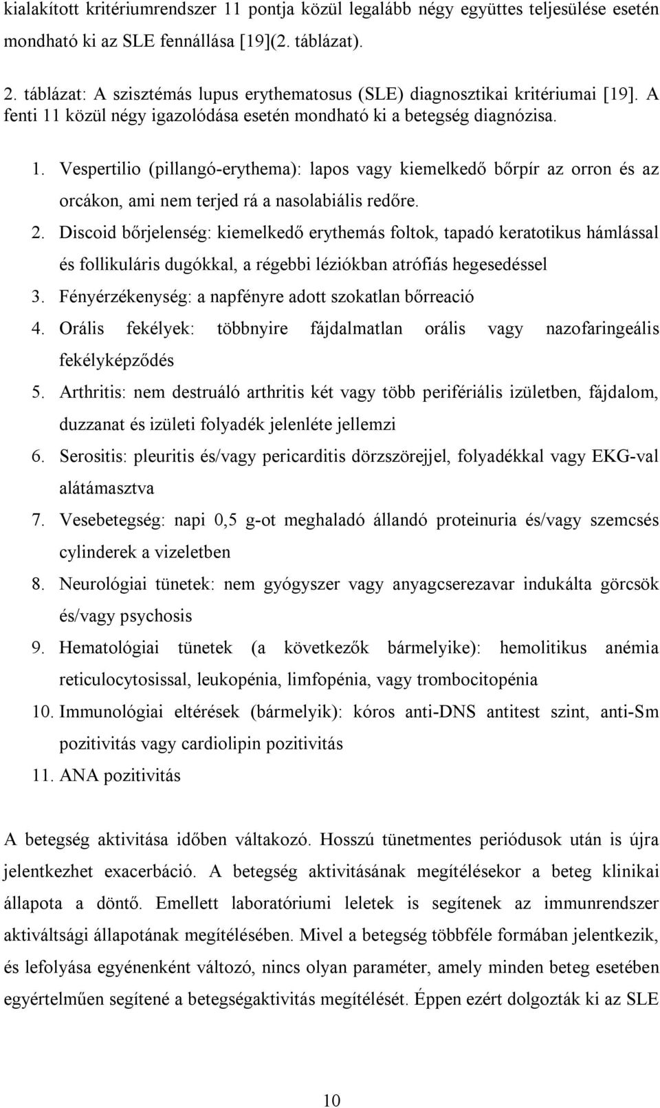 közül négy igazolódása esetén mondható ki a betegség diagnózisa. 1. Vespertilio (pillangó-erythema): lapos vagy kiemelkedő bőrpír az orron és az orcákon, ami nem terjed rá a nasolabiális redőre. 2.