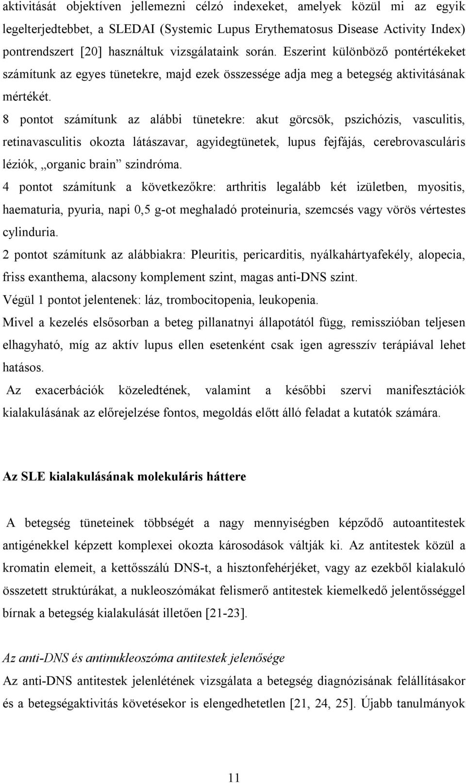 8 pontot számítunk az alábbi tünetekre: akut görcsök, pszichózis, vasculitis, retinavasculitis okozta látászavar, agyidegtünetek, lupus fejfájás, cerebrovasculáris léziók, organic brain szindróma.