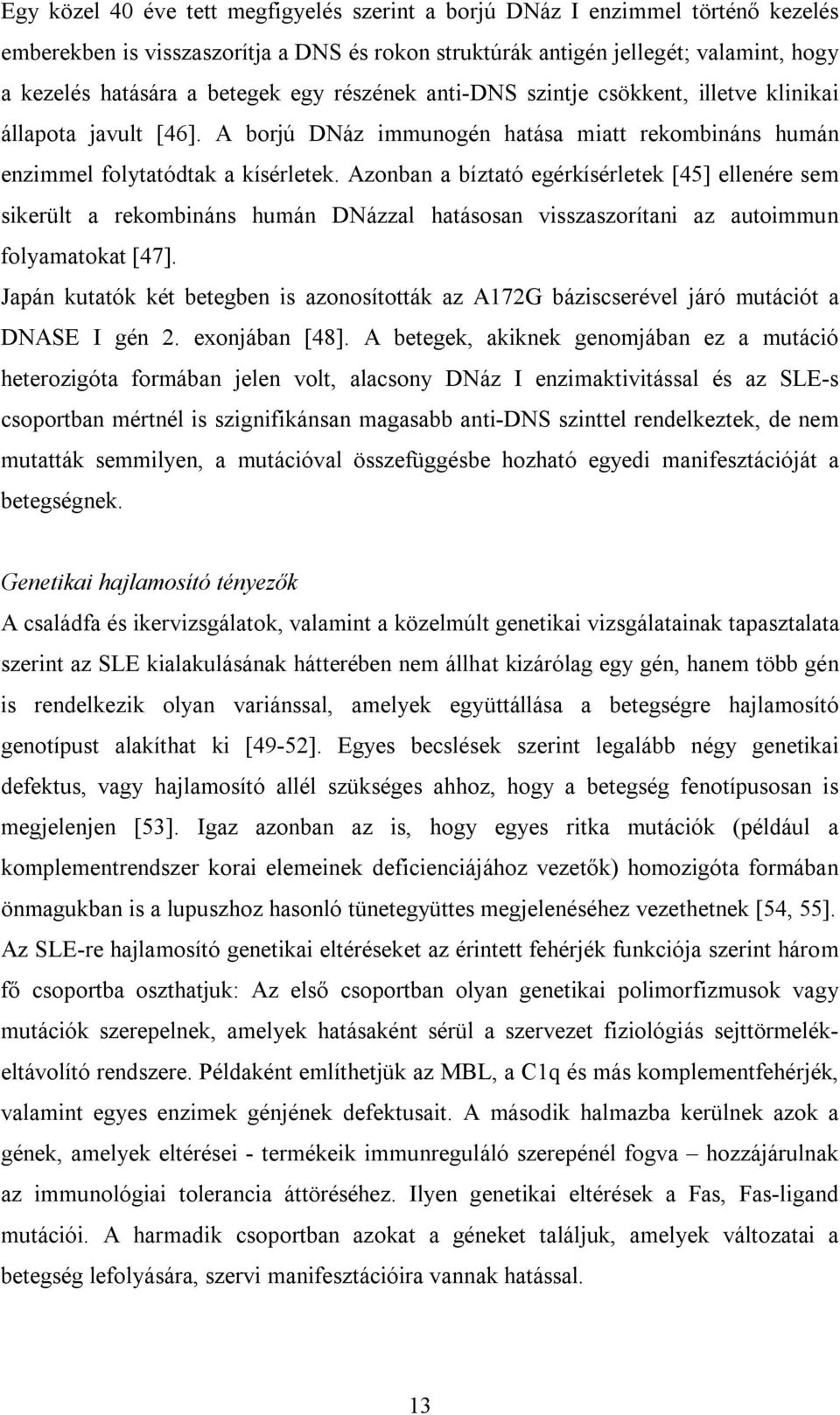 Azonban a bíztató egérkísérletek [45] ellenére sem sikerült a rekombináns humán DNázzal hatásosan visszaszorítani az autoimmun folyamatokat [47].