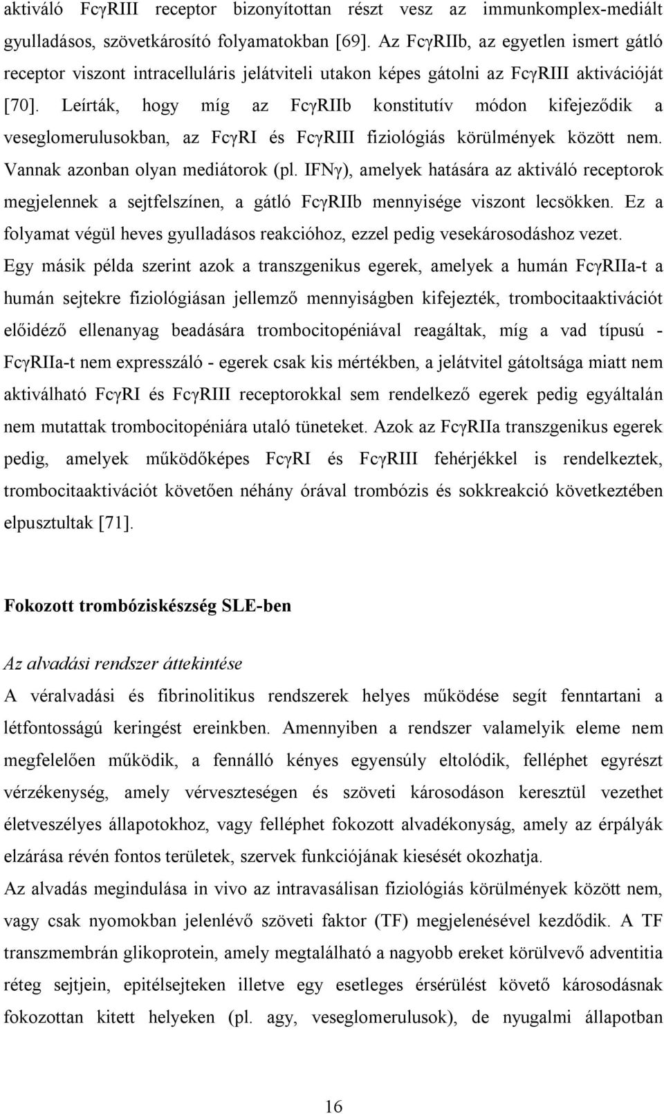 Leírták, hogy míg az FcγRIIb konstitutív módon kifejeződik a veseglomerulusokban, az FcγRI és FcγRIII fiziológiás körülmények között nem. Vannak azonban olyan mediátorok (pl.