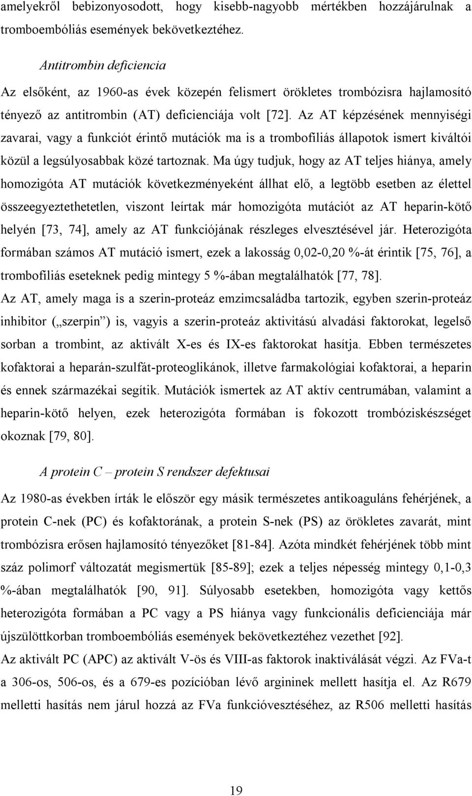 Az AT képzésének mennyiségi zavarai, vagy a funkciót érintő mutációk ma is a trombofíliás állapotok ismert kiváltói közül a legsúlyosabbak közé tartoznak.