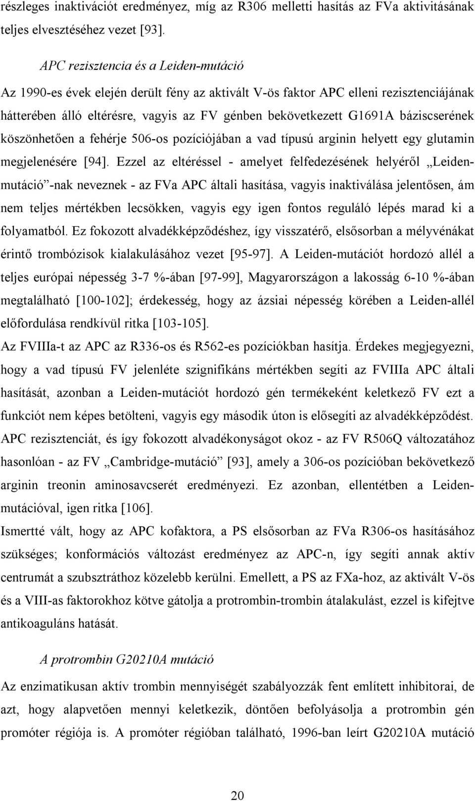 báziscserének köszönhetően a fehérje 506-os pozíciójában a vad típusú arginin helyett egy glutamin megjelenésére [94].