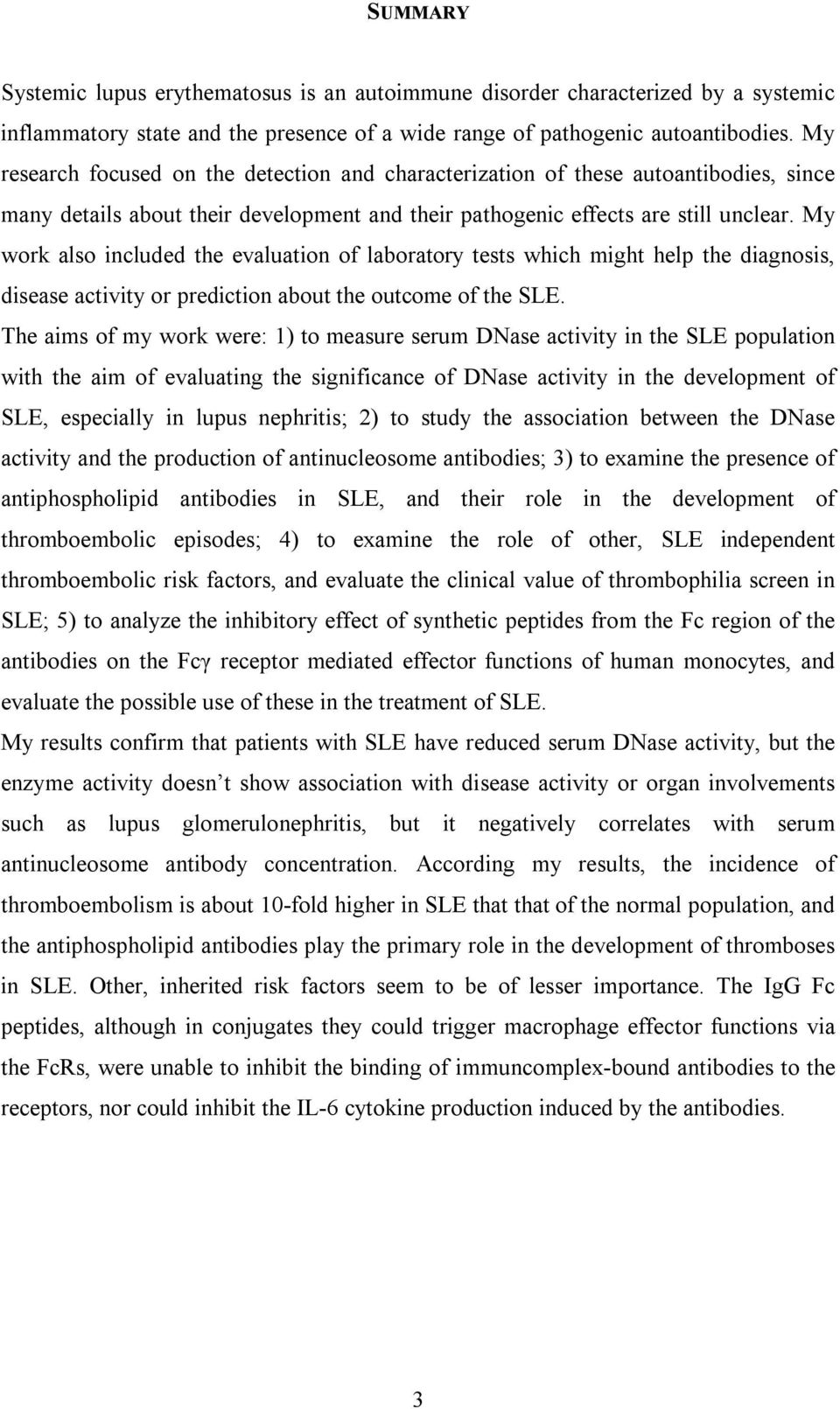 My work also included the evaluation of laboratory tests which might help the diagnosis, disease activity or prediction about the outcome of the SLE.